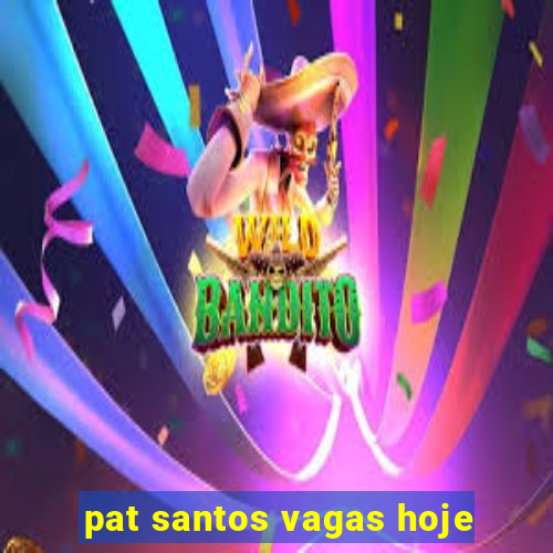 pat santos vagas hoje